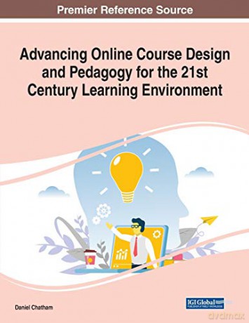 Advancing Online Course Design and Pedagogy for the 21st Century Learning Environment - Daniel Chatham [KSIĄŻKA]