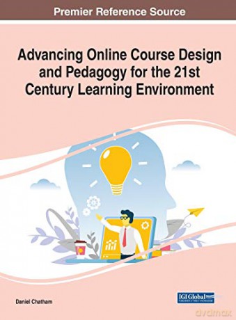 Advancing Online Course Design and Pedagogy for the 21st Century Learning Environment - Daniel Chatham [KSIĄŻKA]
