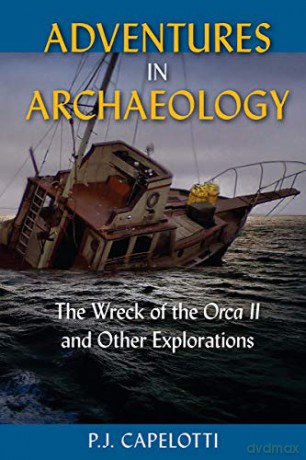 Adventures in Archaeology: The Wreck of the Orca II and Other Explorations - P.J. Capelotti [KSIĄŻKA]