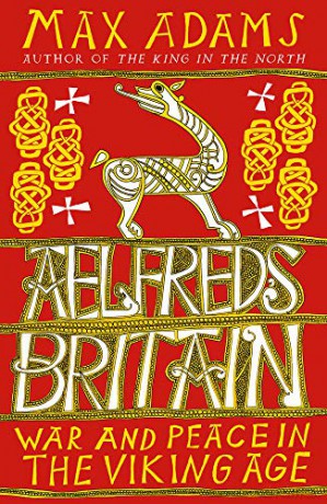 Aelfred's Britain: War and Peace in the Viking Age - Max Adams [KSIĄŻKA]