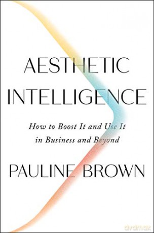 Aesthetic Intelligence: How to Boost It and Use It in Business and Beyond - Pauline Brown [KSIĄŻKA]