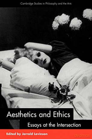 Aesthetics and Ethics: Essays at the Intersection (Cambridge Studies in Philosophy and the Arts) [KSIĄŻKA]