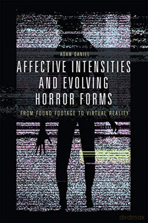 Affective Intensities and Evolving Horror Forms: From Found Footage to Virtual Reality - Adam Daniel [KSIĄŻKA]