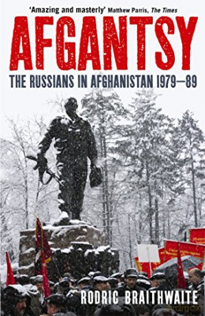 Afgantsy: The Russians in Afghanistan, 1979-89 - Sir Rodric Braithwaite [KSIĄŻKA]
