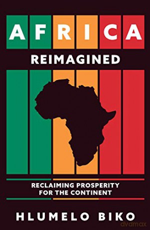 Africa Reimagined: Reclaiming Prosperity for the Continent - Hlumelo Biko [KSIĄŻKA]