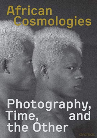 African Cosmologies: Photography, Time and the Other [KSIĄŻKA]