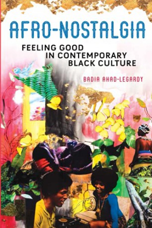Afro-Nostalgia: Feeling Good in Contemporary Black Culture (New Black Studies Series) - Badia Ahad-Legardy [KSIĄŻKA]
