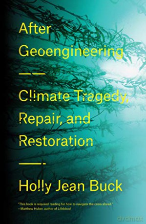 After Geoengineering: Climate Tragedy, Repair, and Restoration - Holly Jean Buck [KSIĄŻKA]