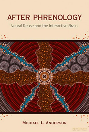 After Phrenology: Neural Reuse and the Interactive Brain (A Bradford Book) - Michael L. Anderson [KSIĄŻKA]