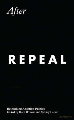 After Repeal: Rethinking Abortion Politics - Sydney Calkin [KSIĄŻKA]