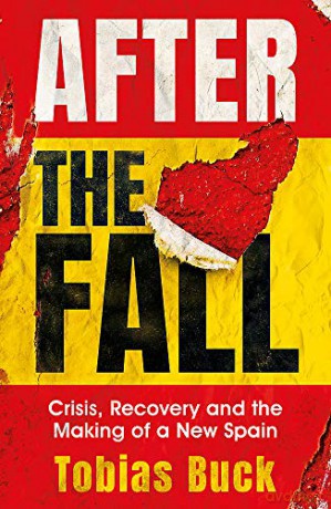 After the Fall: Crisis, Recovery and the Making of a New Spain - Tobias Buck [KSIĄŻKA]