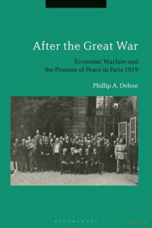 After the Great War: Economic Warfare and the Promise of Peace in Paris 1919 - Professor Phillip Dehne [KSIĄŻKA]
