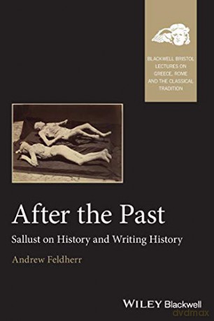 After the Past: Sallust on History and Writing History (Blackwell-Bristol Lectures on Greece, Rome and the Classical Tradition) - Andrew Feldherr [KSIĄŻKA]