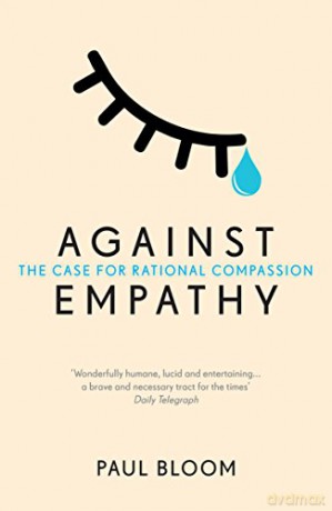 Against Empathy: The Case for Rational Compassion - Paul Bloom [KSIĄŻKA]