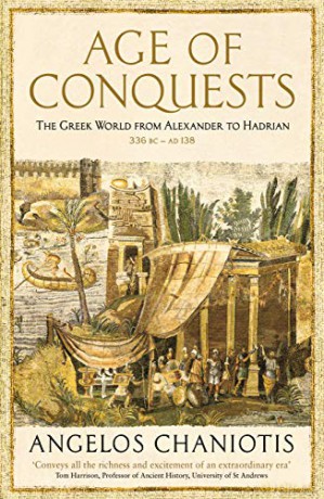 Age of Conquests: The Greek World from Alexander to Hadrian (336 BC - AD 138) (The Profile History of the Ancient World Series) - Dr Angelos Chaniotis [KSIĄŻKA]