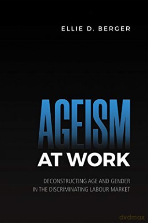 Ageism at Work: Deconstructing Age and Gender in the Discriminating Labour Market - Ellie D. Berger [KSIĄŻKA]