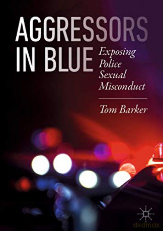 Aggressors in Blue: Exposing Police Sexual Misconduct - Tom Barker [KSIĄŻKA]