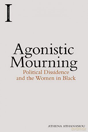 Agonistic Mourning: Political Dissidence and the Women in Black (Incitements) - Athena Athanasiou [KSIĄŻKA]