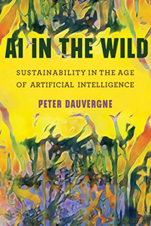 AI in the Wild (One Planet): Sustainability in the Age of Artificial Intelligence - Peter Dauvergne [KSIĄŻKA]