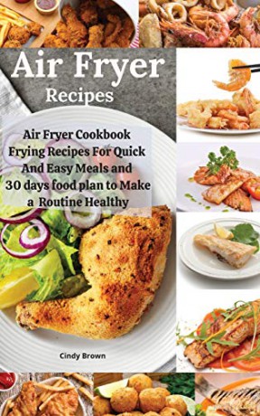 Air Fryer recipes: Air Fryer Cookbook Frying Recipes For Quick And Easy Meals and 30 days food Plan To Make a Routine healthy - Cindy Brown [KSIĄŻKA]