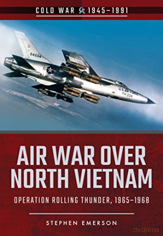 Air War Over North Vietnam: Operation Rolling Thunder, 1965 1968 (Cold War 1945-1991) - Stephen Emerson [KSIĄŻKA]