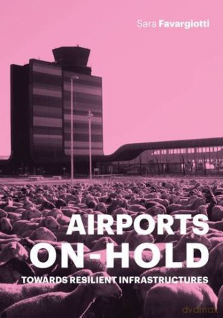 Airports on Hold: Towards Resilient Infrastructures - Sara Favargiotti [KSIĄŻKA]