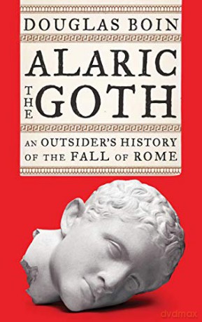 Alaric the Goth: An Outsider's History of the Fall of Rome - Douglas Boin [KSIĄŻKA]
