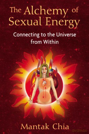 Alchemy of Sexual Energy: Connecting to the Universe from Within - Mantak Chia [KSIĄŻKA]