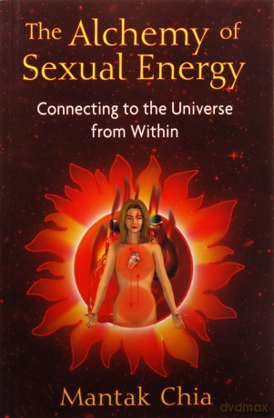 Alchemy of Sexual Energy: Connecting to the Universe from Within - Mantak Chia [KSIĄŻKA]