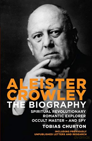 Aleister Crowley: The Biography: The Biography - Spiritual Revolutionary, Romantic Explorer, Occult Master - and Spy - Tobias Churton [KSIĄŻKA]