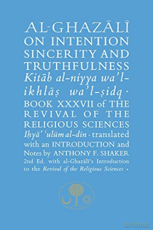 Al-Ghazali on Intention, Sincerity and Truthfulness: Book XXXVII of the Revival of the Religious Sciences (The Islamic Texts Society's al-Ghazali Series) - Abu Hamid al-Ghazali [KSIĄŻKA]