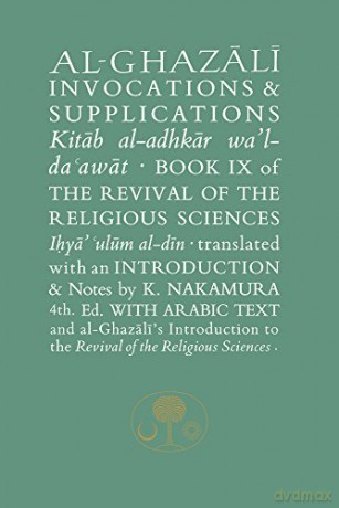 Al-Ghazali on Invocations and Supplications: Book IX of the Revival of the Religious Sciences (The Islamic Texts Society's al-Ghazali Series) - Abu Hamid al-Ghazali [KSIĄŻKA]