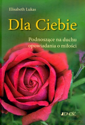 Dla Ciebie Podnoszące Na Duchu Opowiadania O Miłości - Elisabeth Lukas [KSIĄŻKA]