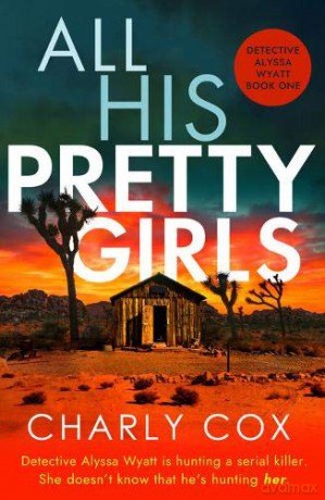 All His Pretty Girls: 1 (Detective Alyssa Wyatt) - Charly Cox [KSIĄŻKA]