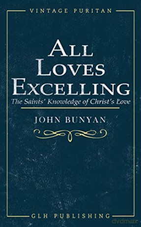 All Loves Excelling: The Saints' Knowledge of Christ's Love - John Bunyan [KSIĄŻKA]