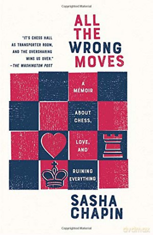 All the Wrong Moves: A Memoir about Chess, Love, and Ruining Everything - Sasha Chapin [KSIĄŻKA]