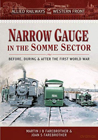 Allied Railways of the Western Front - Narrow Gauge in the Somme Sector: Before, During and After the First World War (Narrow Gauge Railways) - Martin J B Farebrother [KSIĄŻKA]