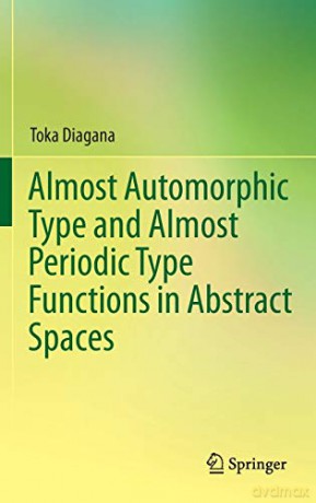 Almost Automorphic Type and Almost Periodic Type Functions in Abstract Spaces - Toka Diagana [KSIĄŻKA]