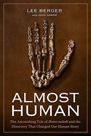 Almost Human: The Astonishing Tale of Homo Naledi and the Discovery That Changed Our Human Story - Lee Berger [KSIĄŻKA]