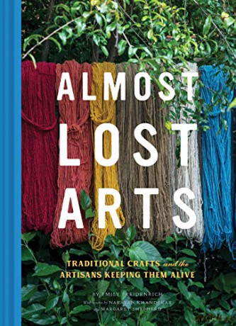 Almost Lost Arts: Traditional Crafts and the Artisans Keeping Them Alive (Arts and Crafts Book, Gift for Artists and History Lovers) - Emily Freidenrich [KSIĄŻKA]