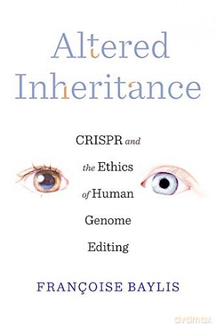 Altered Inheritance: CRISPR and the Ethics of Human Genome Editing - Françoise Baylis [KSIĄŻKA]
