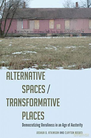 Alternative Spaces/Transformative Places: Democratizing Unruliness in an Age of Austerity: 41 (Frontiers in Political Communication) - Clayton Rosati [KSIĄŻKA]