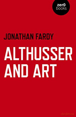Althusser and Art: Political and Aesthetic Theory - Jonathan R Fardy [KSIĄŻKA]