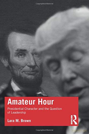 Amateur Hour: Presidential Character and the Question of Leadership - Lara Brown [KSIĄŻKA]