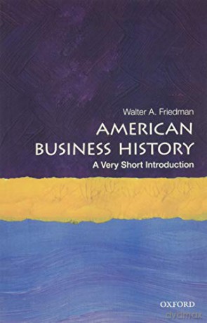 American Business History: A Very Short Introduction (Very Short Introductions) - Walter A. Friedman [KSIĄŻKA]