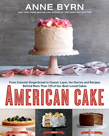American Cake: From Colonial Gingerbread to Classic Layer, the Stories and Recipes Behind More Than 125 of Our Best-Loved Cakes: A Baking Book - Anne Byrn [KSIĄŻKA]