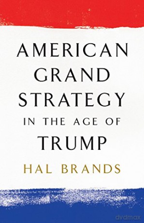 American Grand Strategy in the Age of Trump - Hal Brands [KSIĄŻKA]