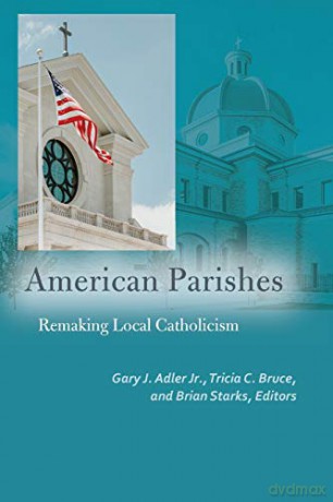 American Parishes: Remaking Local Catholicism (Catholic Practice in North America) - Jr. Gary J. Adler [KSIĄŻKA]