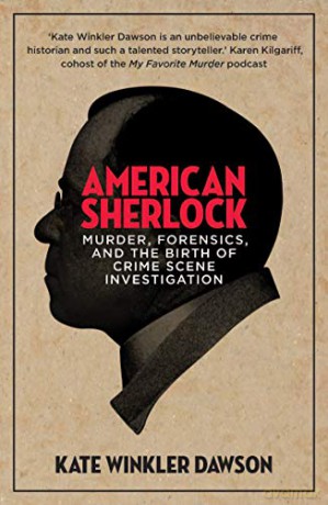 American Sherlock: Murder, forensics, and the birth of crime scene investigation - Kate Winkler Dawson [KSIĄŻKA]