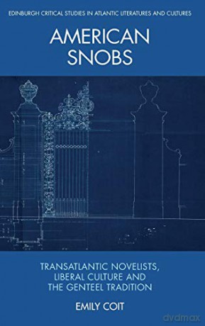 American Snobs: Transatlantic Novelists, Liberal Culture and the Genteel Tradition (Edinburgh Critical Studies in Atlantic Literatures and Cultures) - Emily Coit [KSIĄŻKA]